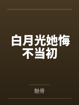 白月光她悔不当初 白月光她悔不当初