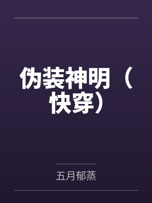 伪装神明（快穿）by五月郁蒸笔趣阁无弹窗
