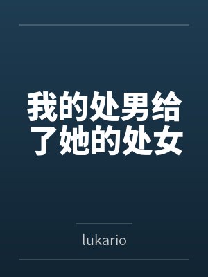 我的处男给了她的处女 我的处男给了她的处女