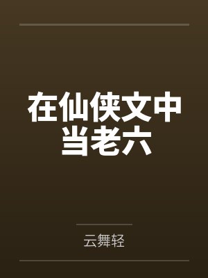 在仙侠文中当老六笔趣阁无弹窗