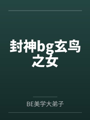 封神bg玄鸟之女笔趣阁无弹窗 封神bg玄鸟之女笔趣阁无弹窗