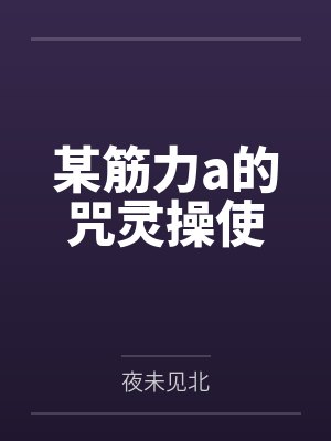 某筋力a的咒灵操使笔趣阁无弹窗