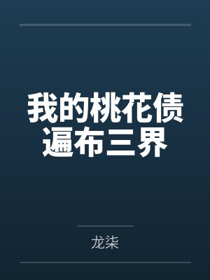 我的桃花债遍布三界笔趣阁无弹窗 我的桃花债遍布三界笔趣阁无弹窗