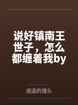 说好镇南王世子,怎么都缠着我by逍遥的馒头