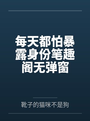 每天都怕暴露身份笔趣阁无弹窗