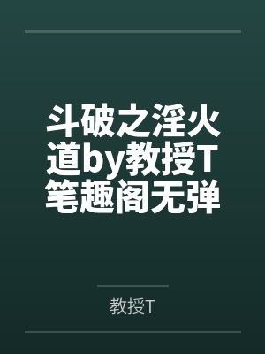 斗破之淫火道by教授T笔趣阁无弹窗