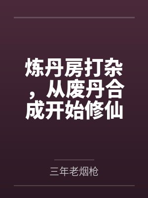 炼丹房打杂,从废丹合成开始修仙 炼丹房打杂,从废丹合成开始修仙