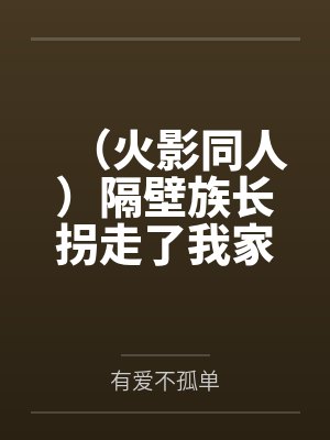 (火影同人)隔壁族长拐走了我家妹妹 (火影同人)隔壁族长拐走了我家妹妹