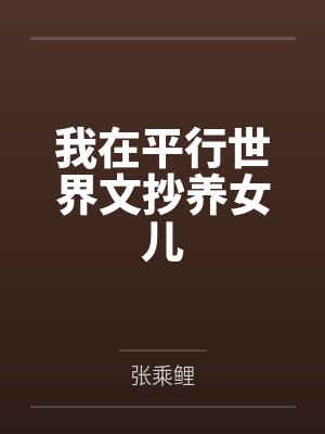 我在平行世界文抄养女儿 我在平行世界文抄养女儿