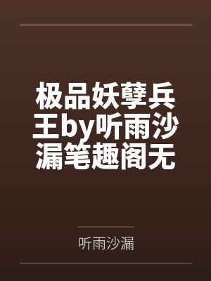 极品妖孽兵王by听雨沙漏笔趣阁无弹窗