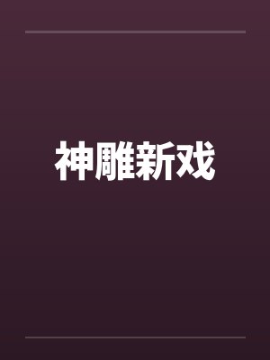 神雕新戏 神雕新戏