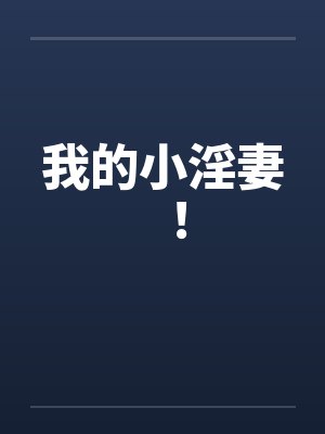 我的小淫妻! 我的小淫妻!