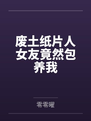 废土纸片人女友竟然包养我by零零曜
