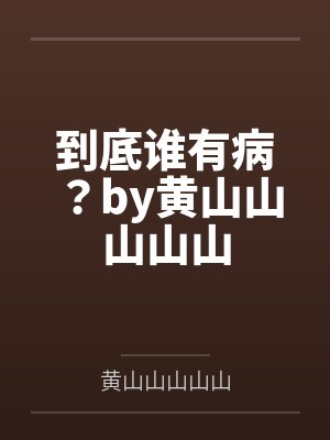 到底谁有病？by黄山山山山山