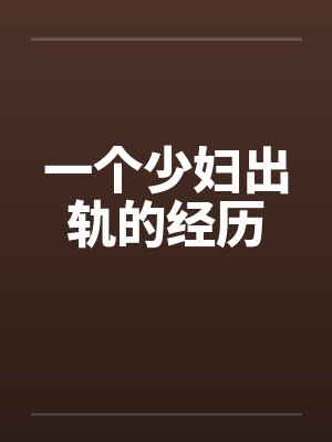 一个少妇出轨的经历 一个少妇出轨的经历